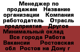 Менеджер по продажам › Название организации ­ Компания-работодатель › Отрасль предприятия ­ Другое › Минимальный оклад ­ 1 - Все города Работа » Вакансии   . Ростовская обл.,Ростов-на-Дону г.